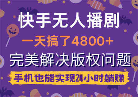 （9874期）快手无人播剧，一天搞了4800+，完美解决版权问题，手机也能实现24小时躺赚-营销武器库