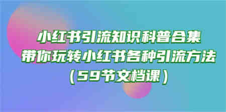 小红书引流知识科普合集，带你玩转小红书各种引流方法（59节文档课）-营销武器库