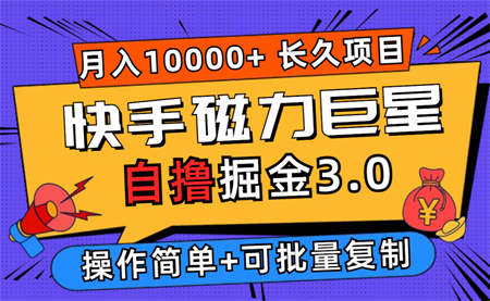 快手磁力巨星自撸掘金3.0，长久项目，日入500+个人可批量操作轻松月入过万-营销武器库