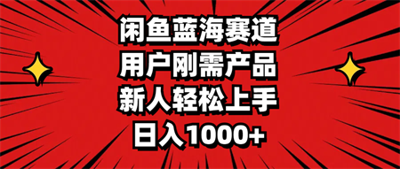 闲鱼蓝海赛道，用户刚需产品，新人轻松上手，日入1000+-营销武器库