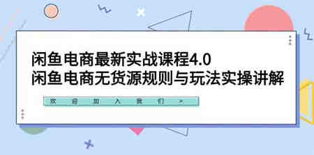 （9150期）闲鱼电商最新实战课程4.0：闲鱼电商无货源规则与玩法实操讲解！-营销武器库