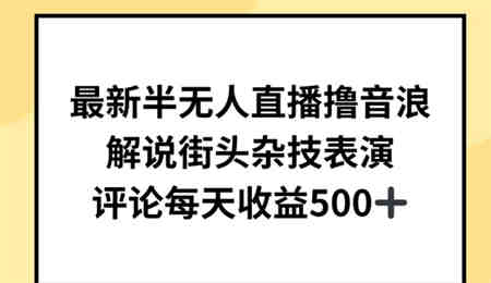 最新半无人直播撸音浪，解说街头杂技表演，平均每天收益500+-营销武器库