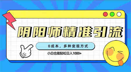 0成本阴阳师精准引流，多种变现方式，小白也能轻松日入1000+-营销武器库