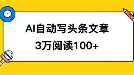 AI自动写头条号爆文拿收益，3w阅读100块，可多号发爆文-营销武器库