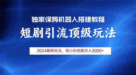 （9780期）2024短剧引流机器人玩法，小白月入3000+-营销武器库