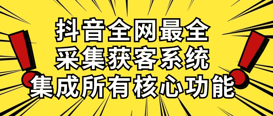 （10298期）抖音全网最全采集获客系统，集成所有核心功能，日引500+-营销武器库