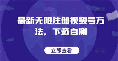 最新无限注册视频号方法，下载自测-营销武器库