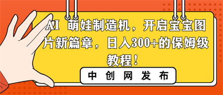 AI 萌娃制造机，开启宝宝图片新篇章，日入300+的保姆级教程！-营销武器库