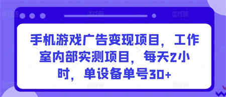 手机游戏广告变现项目，工作室内部实测项目，每天2小时，单设备单号30+-营销武器库