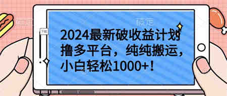 2024最新破收益计划撸多平台，纯纯搬运，小白轻松1000+-营销武器库