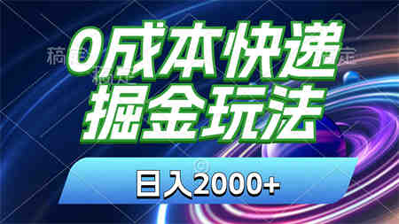 0成本快递掘金玩法，日入2000+，小白30分钟上手，收益嘎嘎猛！-营销武器库