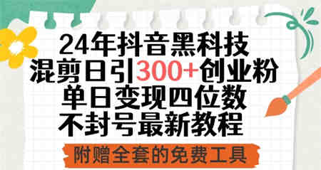 24年抖音黑科技混剪日引300+创业粉，单日变现四位数不封号最新教程-营销武器库